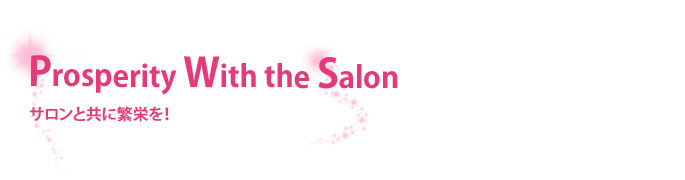 Prosperity with the salon――サロンと共に繁栄を！